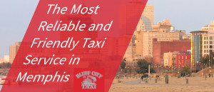 The Most Reliable and Friendly Taxi Service in Memphis t